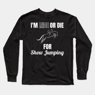 I'm Ride or Die For Show Jumping Long Sleeve T-Shirt